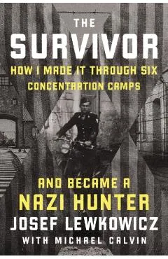 The Survivor: How I Made It Through Six Concentration Camps and Became a Nazi Hunter