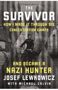 The Survivor: How I Made It Through Six Concentration Camps and Became a Nazi Hunter