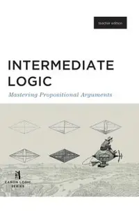 Intermediate Logic (Teacher Edition): Mastering Propositional Arguments