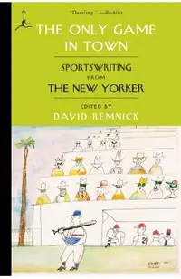 The Only Game in Town: Sportswriting from the New Yorker