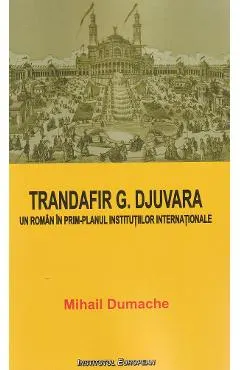 Trandafir G. Djuvara. Un roman in prim-planul institutiilor internationale