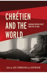 Chrétien and the World: Canadian Foreign Policy from 1993 to 2003