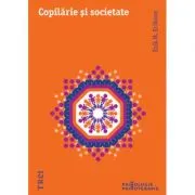 Copilarie si societate - Erik H. Erikson. Traducere de Mirela Badea si Brandusa Popa