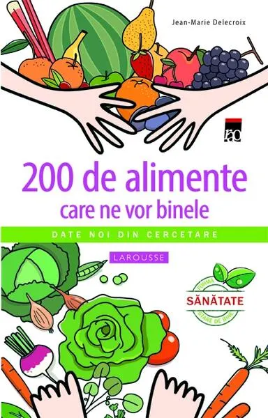 200 de alimente care ne vor binele - Paperback brosat - Larousse, Jean-Marie Delecroix