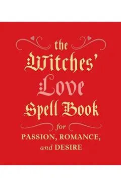 The Witches' Love Spell Book: For Passion, Romance, and Desire