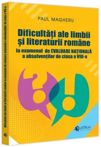 Dificultăți ale limbii și literaturii române la examenul de Evaluare Națională a absolvenților de clasa a VIII-a - Paperback brosat - Paul Magheru