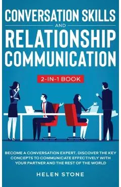 Conversation Skills and Relationship Communication 2-in-1 Book: Become a Conversation Expert. Discover The Key Concepts to Communicate Effectively wit