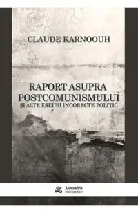 Raport asupra postcomunismului si alte eseuri incorecte politic