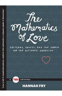 The Mathematics of Love: Patterns, Proofs, and the Search for the Ultimate Equation