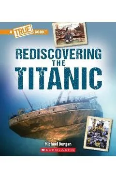 Rediscovering the Titanic (a True Book: The Titanic)