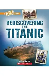 Rediscovering the Titanic (a True Book: The Titanic)