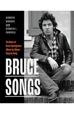 Bruce Songs: The Music of Bruce Springsteen, Album-By-Album, Song-By-Song