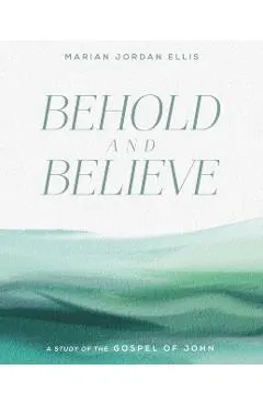 Behold and Believe: A Study of the Gospel of John