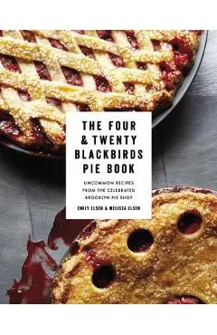 The Four & Twenty Blackbirds Pie Book: Uncommon Recipes from the Celebrated Brooklyn Pie Shop