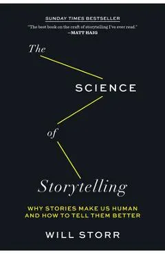The Science of Storytelling: Why Stories Make Us Human and How to Tell Them Better
