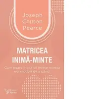 Matricea inima‑minte. Cum poate inima sa invete mintea noi moduri de a gandi