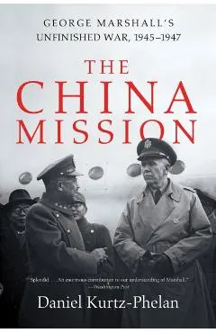 The China Mission: George Marshall's Unfinished War, 1945-1947