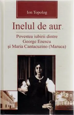 Inelul de aur. Povestea iubirii dintre George Enescu si Maria Cantacuzino