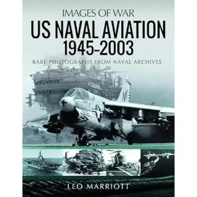 US Naval Aviation, 1945 2003: Rare Photographs from Naval Archives (Images of War), Leo Marriott