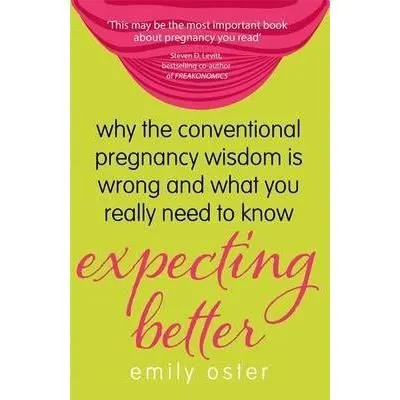 Expecting Better: Why the Conventional Pregnancy Wisdom is Wrong