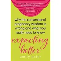 Expecting Better: Why the Conventional Pregnancy Wisdom is Wrong