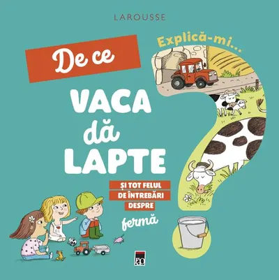 Explică-mi... de ce vaca dă lapte? - Hardcover - Larousse