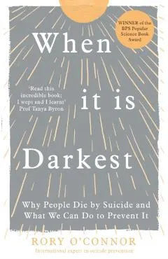 When It Is Darkest: Why People Die by Suicide and What We Can Do to Prevent It