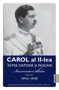 eBook Carol al II-lea intre datorie si pasiune Vol.1 Insemnari zilnice 1904-1939