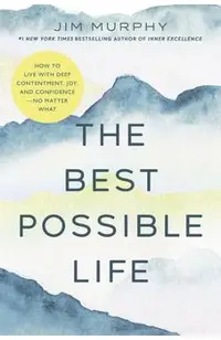 The Best Possible Life: How to Live with Deep Contentment, Joy, and Competence--No Matter What