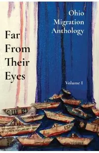 Far From Their Eyes: Ohio Migration Anthology