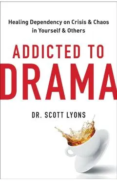 Addicted to Drama: Healing Dependency on Crisis and Chaos in Yourself and Others