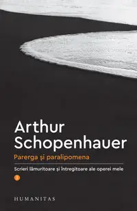 Parerga și paralipomena. Scrieri lămuritoare și întregitoare ale operei mele (vol. I)