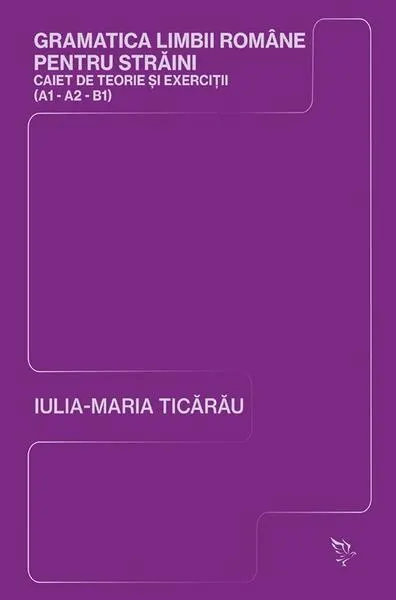 Gramatica limbii române pentru străini (A1-A2-B1) - Paperback brosat - Iulia-Maria Ticărău