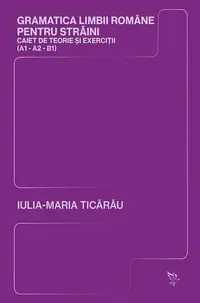 Gramatica limbii române pentru străini (A1-A2-B1) - Paperback brosat - Iulia-Maria Ticărău