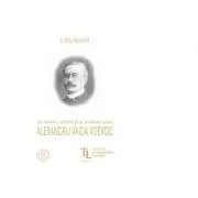 Un parinte fondator al Romaniei Mari. Alexandru Vaida Voevod