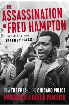 The Assassination of Fred Hampton: How the FBI and the Chicago Police Murdered a Black Panther