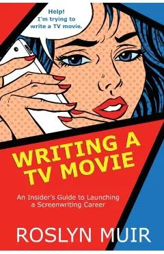 Writing a TV Movie: An Insider's Guide to Launching a Screenwriting Career