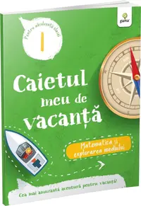 Caietul meu de vacanță. Matematică și explorarea mediului (clasa I)