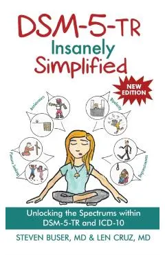 DSM-5-TR Insanely Simplified: Unlocking the Spectrums within DSM-5-TR and ICD-10