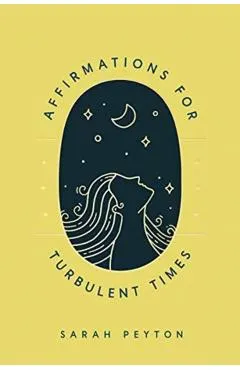 Affirmations for Turbulent Times: Resonant Words to Soothe Body and Mind