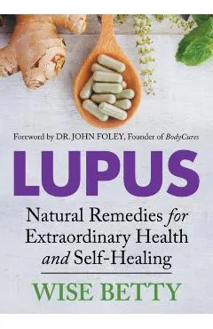 Lupus: Natural Remedies for Extraordinary Health and Self-Healing