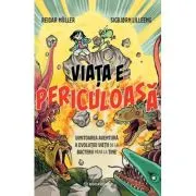 Viata e periculoasa. Uimitoarea aventura a evolutiei vietii de la bacterii pana la tine