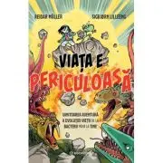Viata e periculoasa. Uimitoarea aventura a evolutiei vietii de la bacterii pana la tine