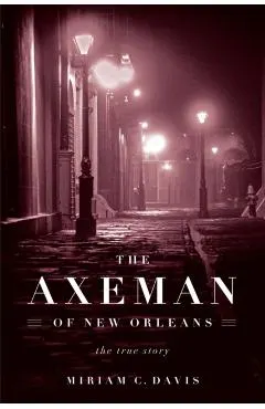 The Axeman of New Orleans: The True Story