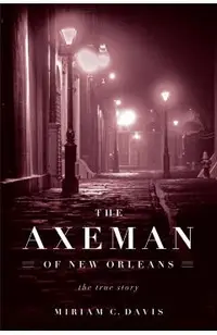 The Axeman of New Orleans: The True Story