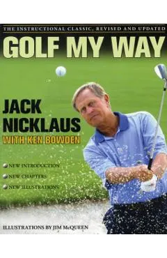 Golf My Way: The Instructional Classic, Revised and Updated