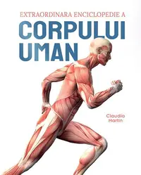 Extraordinara enciclopedie a corpului uman - Hardcover - Claudia Martin