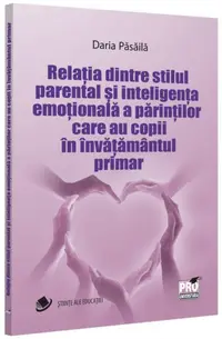 Relația dintre stilul parental și inteligența emoțională a părinților care au copii în învățământul primar - Paperback brosat