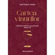 Cartea vinurilor. Schimba-ti felul in care gandesti despre vin