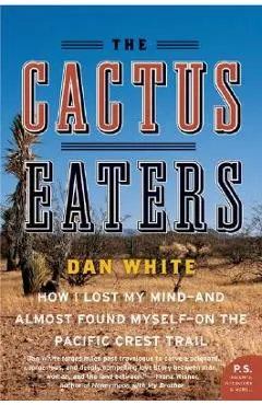 The Cactus Eaters: How I Lost My Mind--And Almost Found Myself--On the Pacific Crest Trail